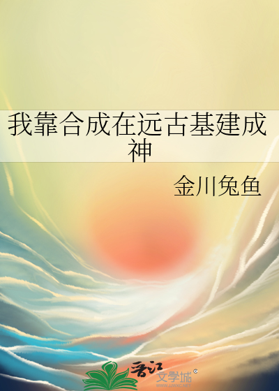 我靠合成在远古基建成神