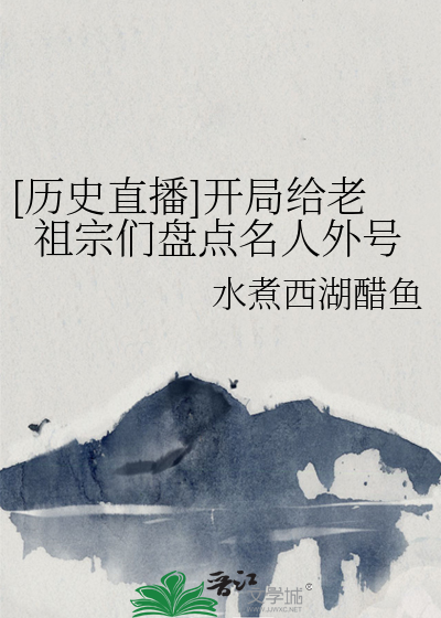 [历史直播]开局给老祖宗们盘点名人外号