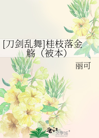 [刀剑乱舞]桂枝落金觞（被本）