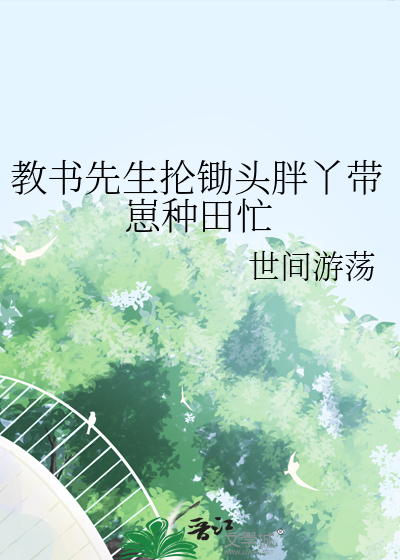 教书先生抡锄头胖丫带崽种田忙