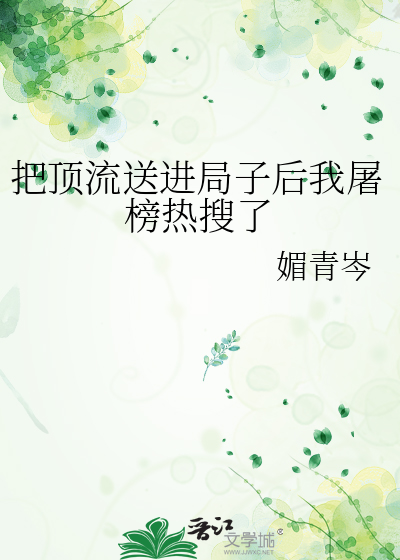 把顶流送进局子后我屠榜热搜了