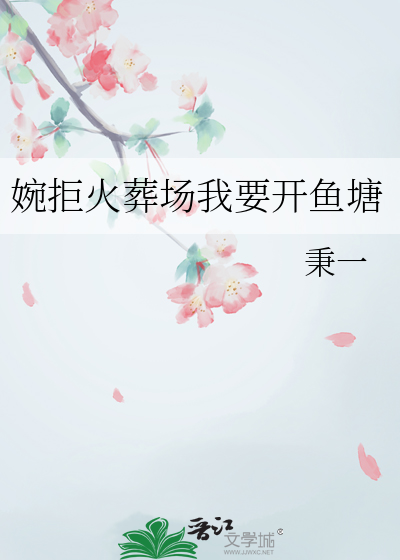 婉拒火葬场我要开鱼塘