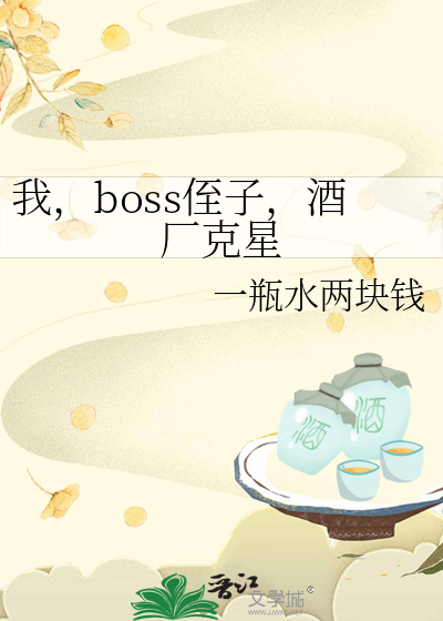 我，boss侄子，酒厂克星