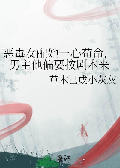 恶毒女配她一心苟命，男主他偏要按剧本来