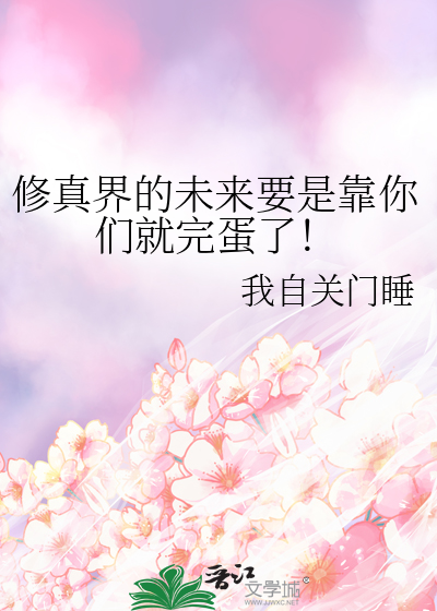 修真界的未来要是靠你们就完蛋了！
