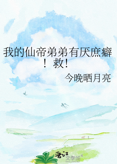我的仙帝弟弟有厌庶癖！救！