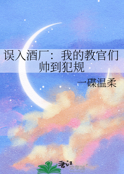 误入酒厂：我的教官们帅到犯规